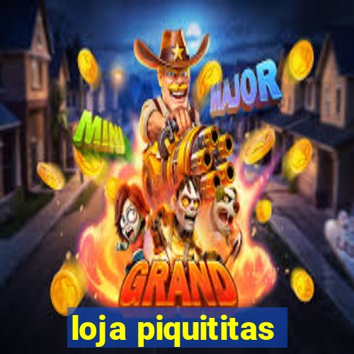 loja piquititas